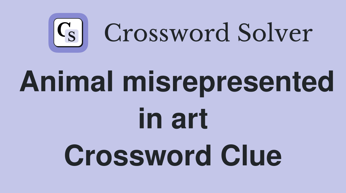 Animal misrepresented in art Crossword Clue