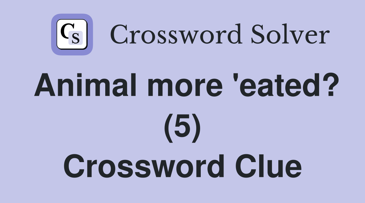 Animal more 'eated? (5) Crossword Clue