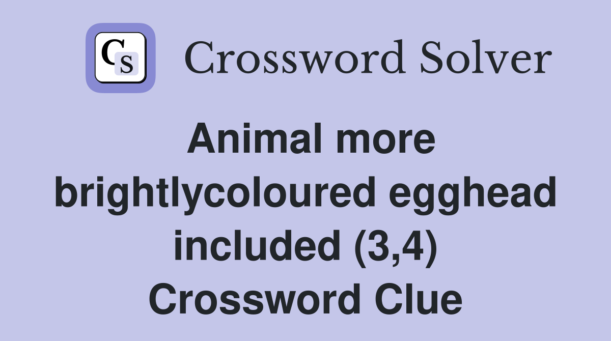Animal more brightlycoloured egghead included (3,4) Crossword Clue