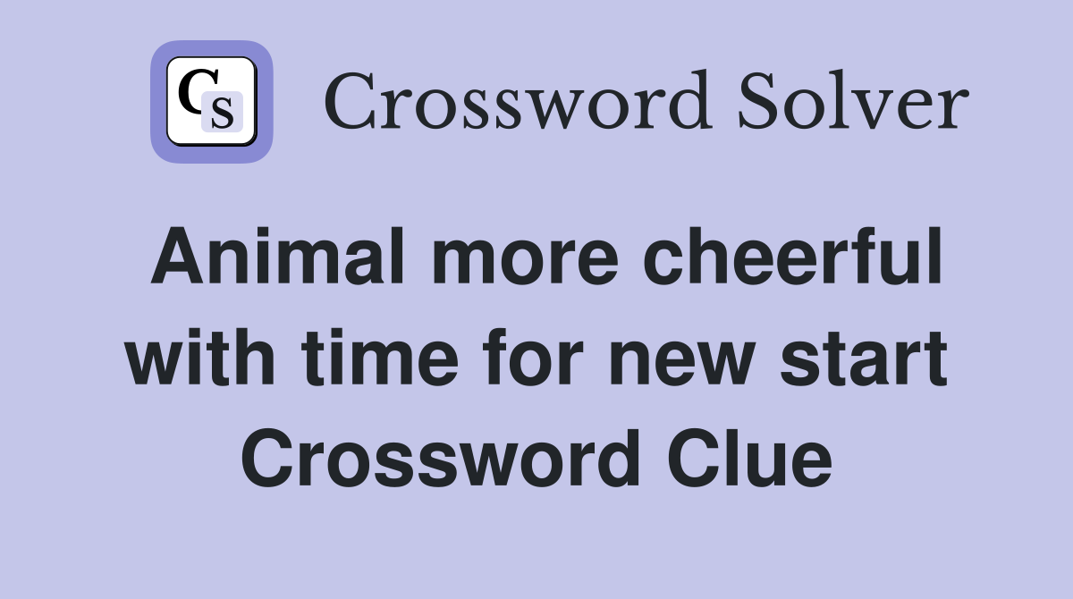 Animal more cheerful with time for new start Crossword Clue