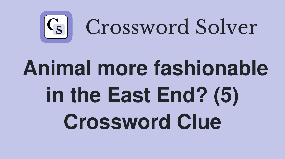 Animal more fashionable in the East End? (5) Crossword Clue