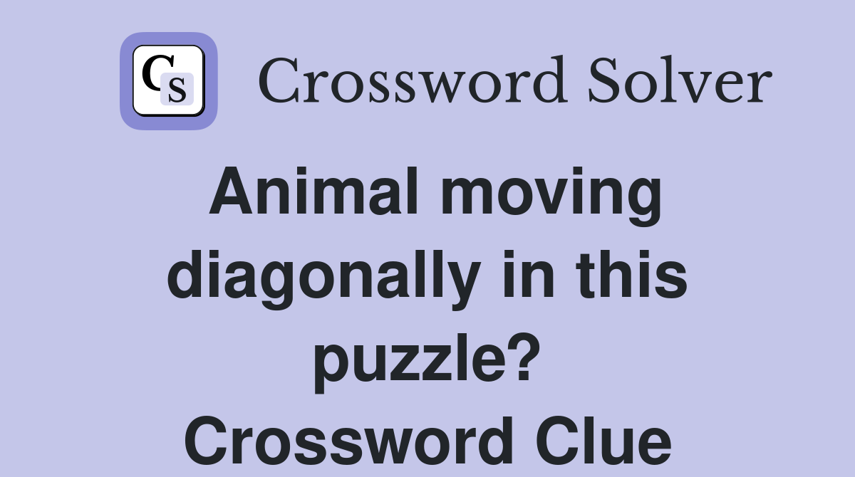Animal moving diagonally in this puzzle? Crossword Clue