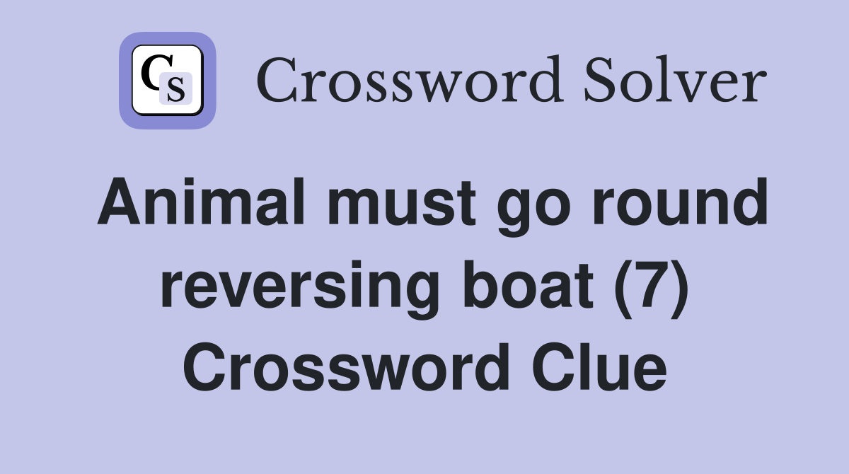 Animal must go round reversing boat (7) Crossword Clue
