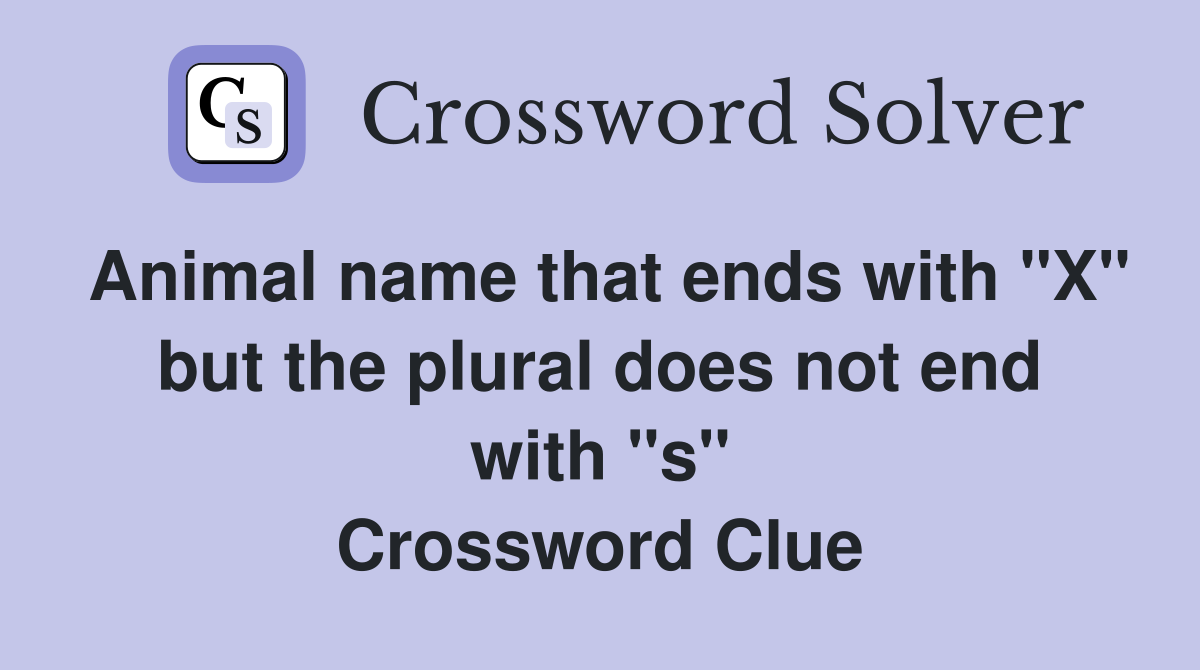 Animal name that ends with "X" but the plural does not end with "s" Crossword Clue