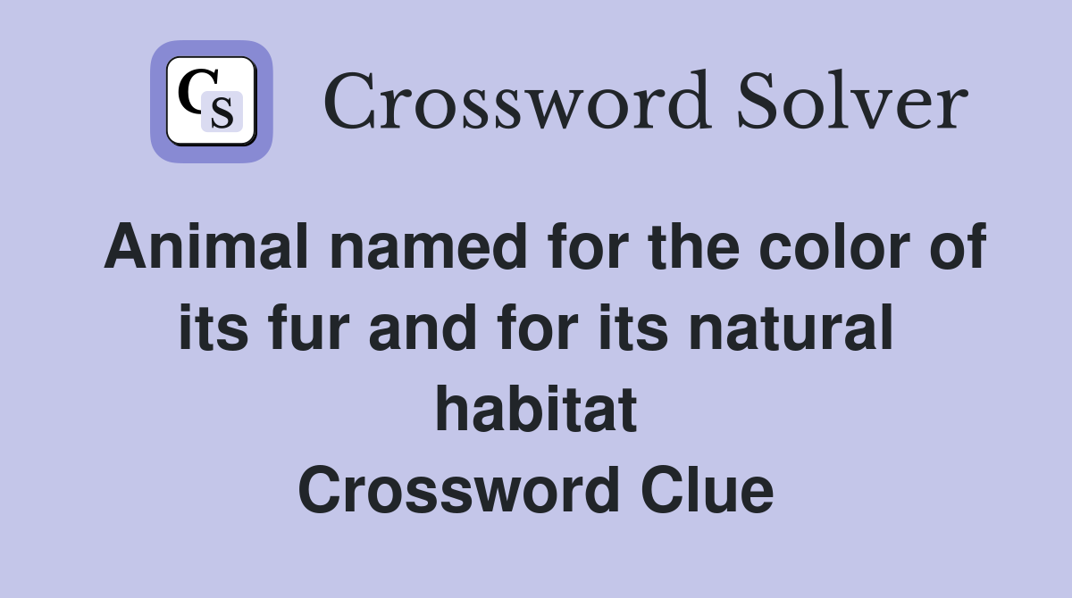 Animal named for the color of its fur and for its natural habitat Crossword Clue
