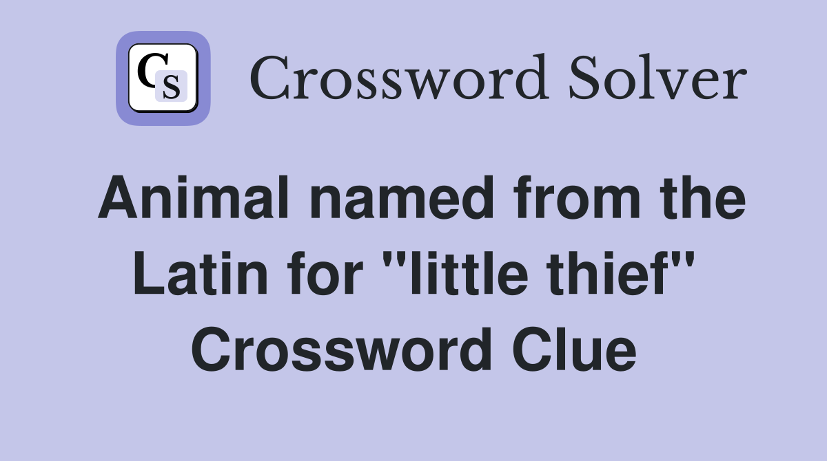 Animal named from the Latin for "little thief" Crossword Clue