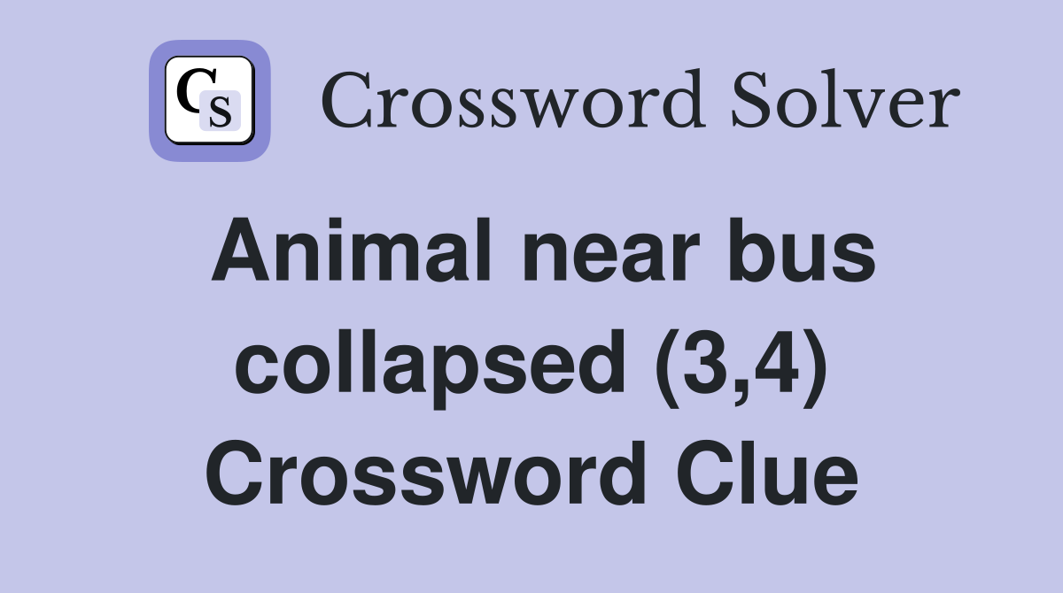 Animal near bus collapsed (3,4) Crossword Clue
