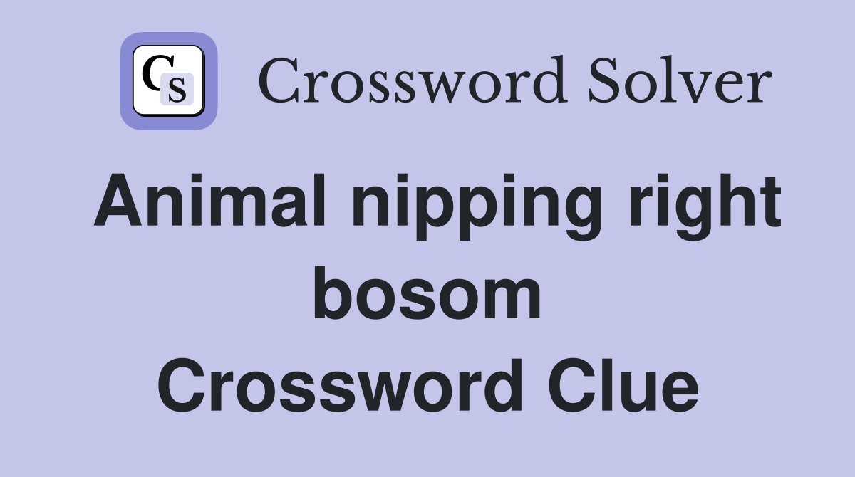 Animal nipping right bosom Crossword Clue