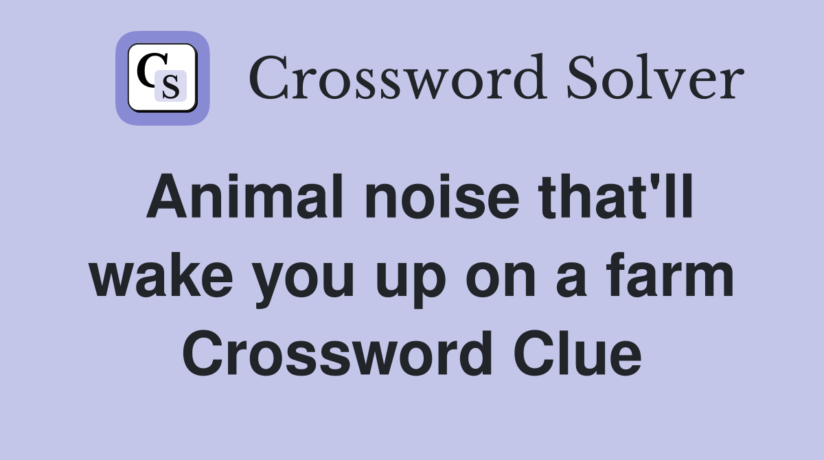 Animal noise that'll wake you up on a farm Crossword Clue