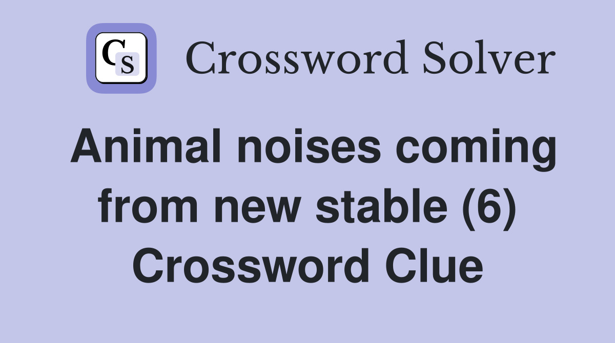 Animal noises coming from new stable (6) Crossword Clue