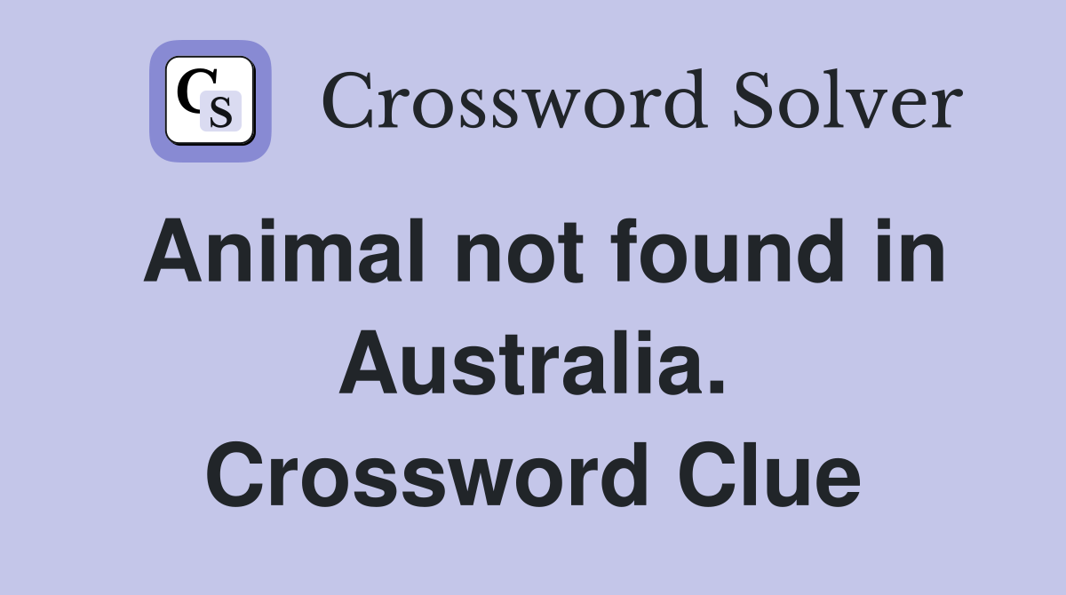 Animal not found in Australia. Crossword Clue
