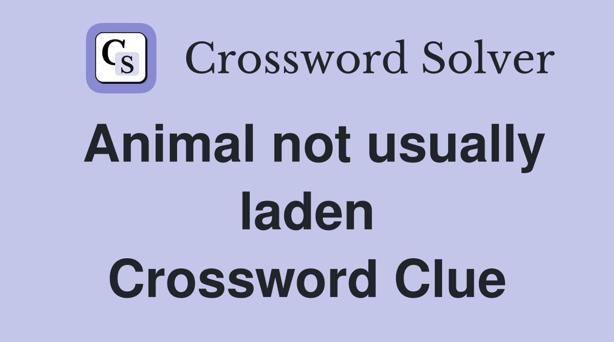 Animal not usually laden Crossword Clue