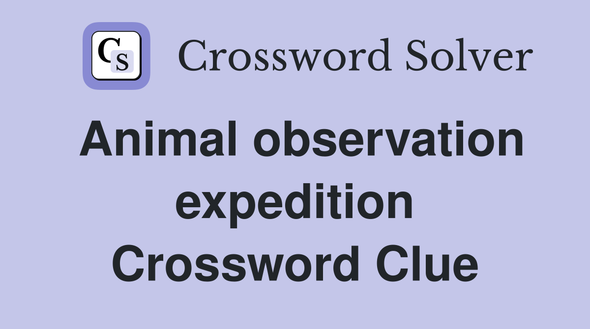 Animal observation expedition Crossword Clue