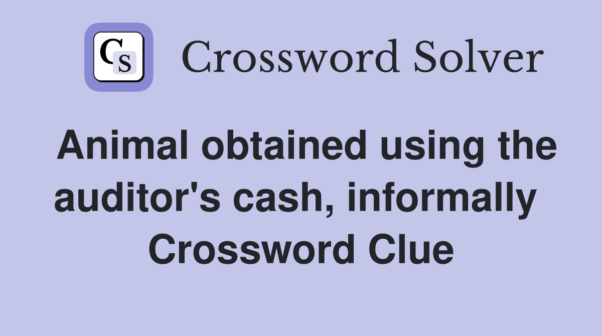 Animal obtained using the auditor's cash, informally  Crossword Clue