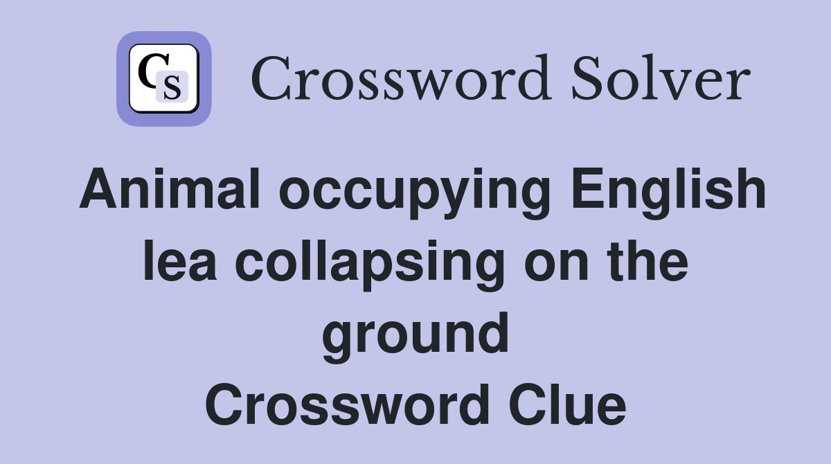 Animal occupying English lea collapsing on the ground Crossword Clue