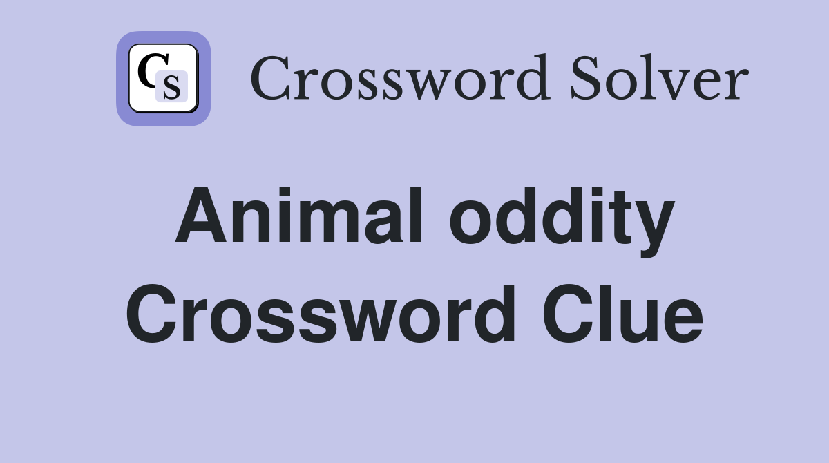Animal oddity Crossword Clue