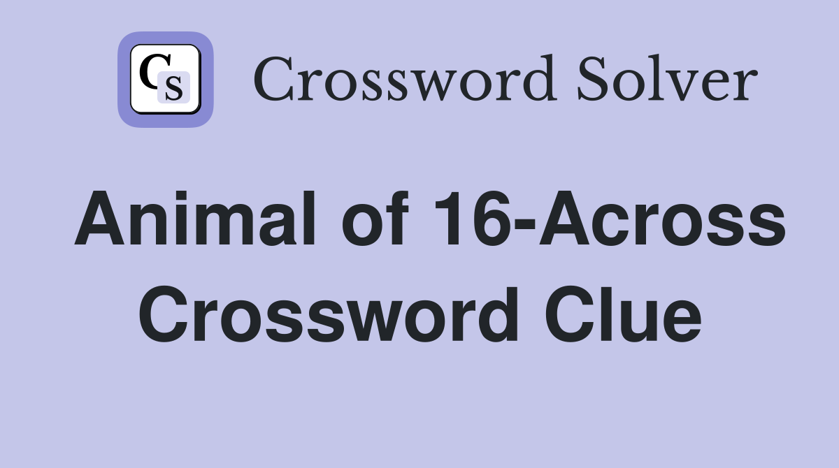 Animal of 16-Across Crossword Clue