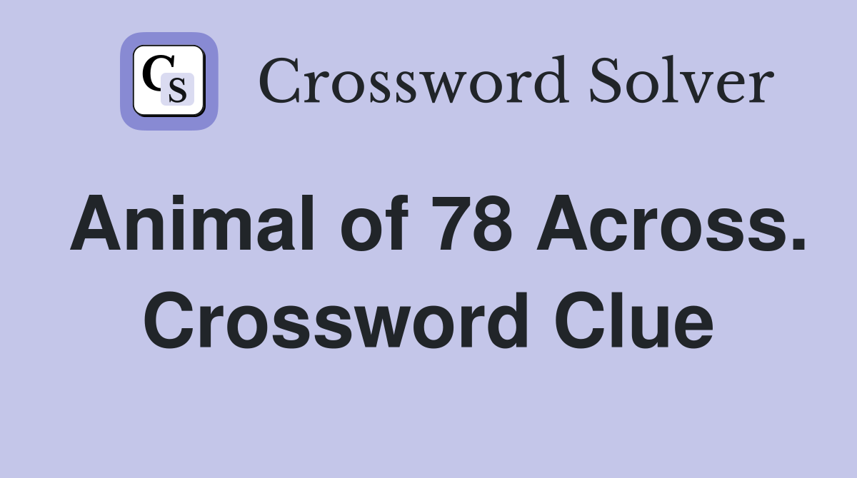 Animal of 78 Across. Crossword Clue