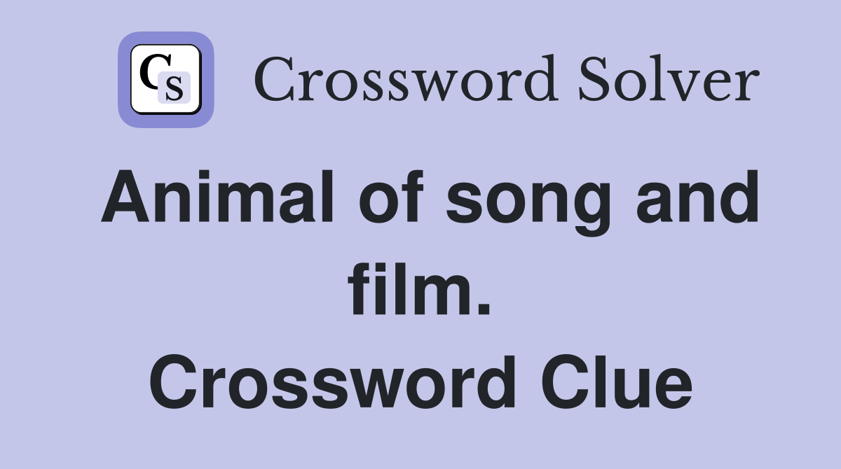 Animal of song and film. Crossword Clue
