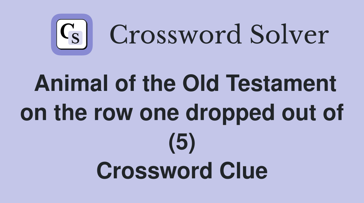 Animal of the Old Testament on the row one dropped out of (5) Crossword Clue