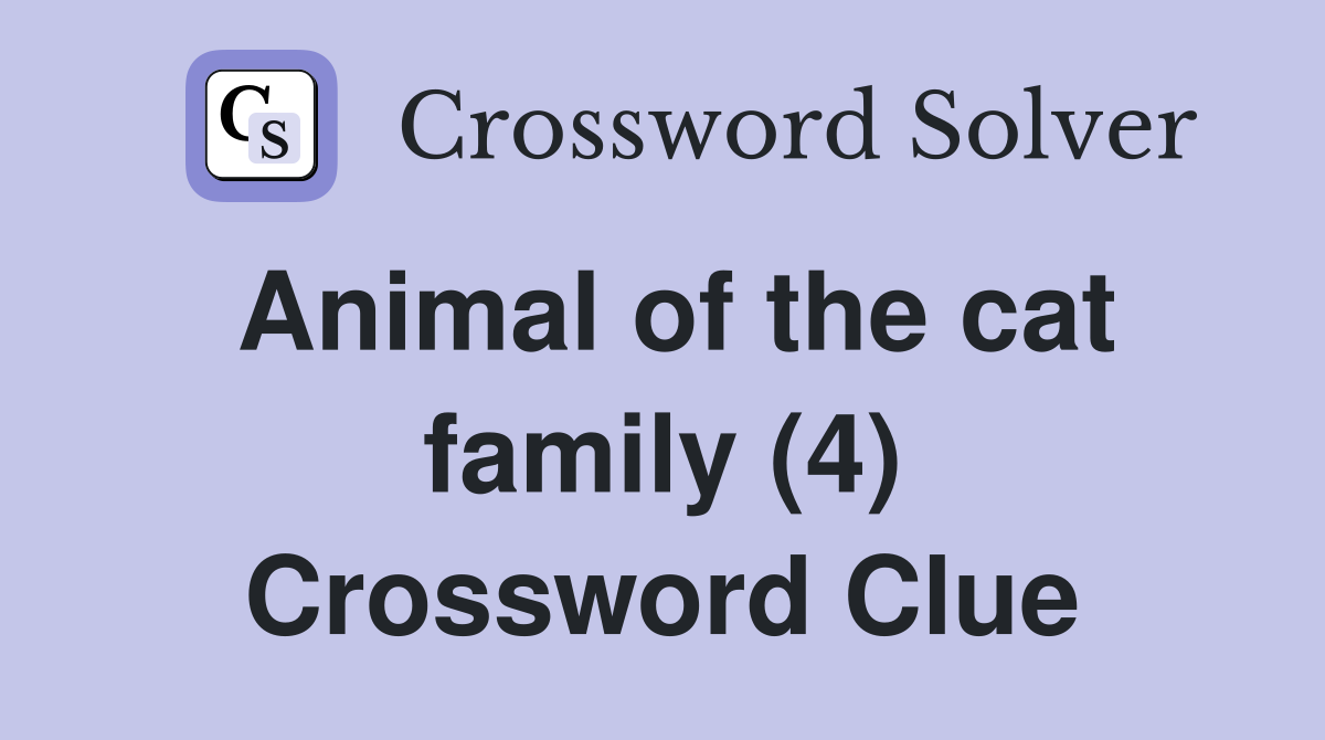 Animal of the cat family (4) Crossword Clue