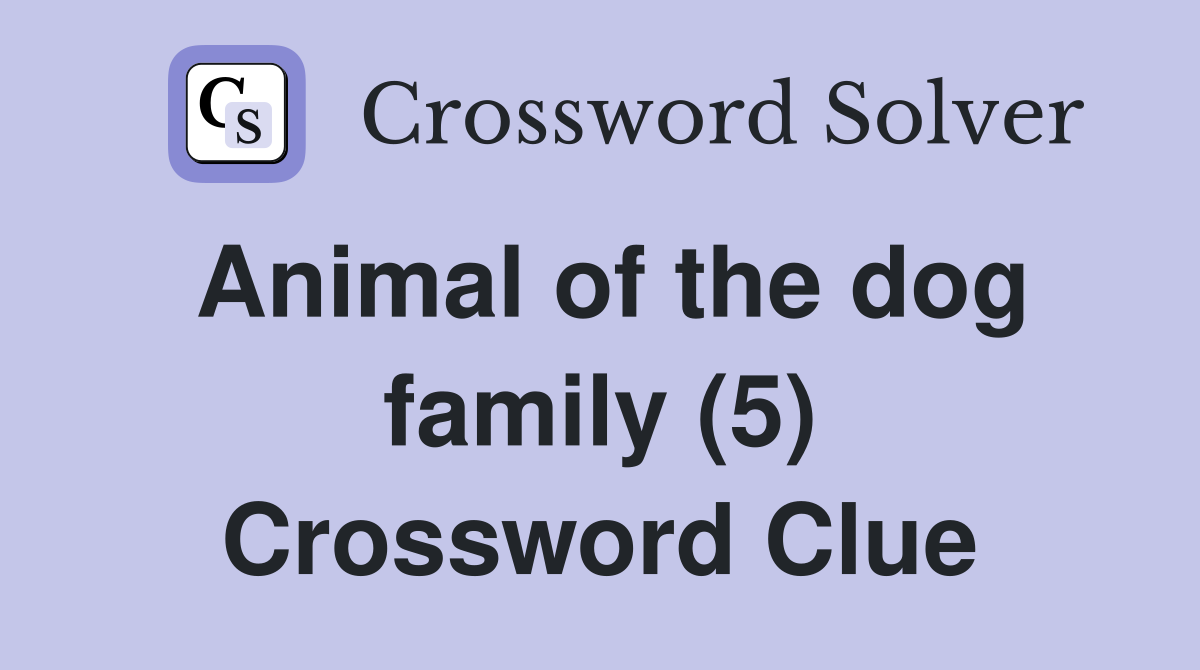 Animal of the dog family (5) Crossword Clue