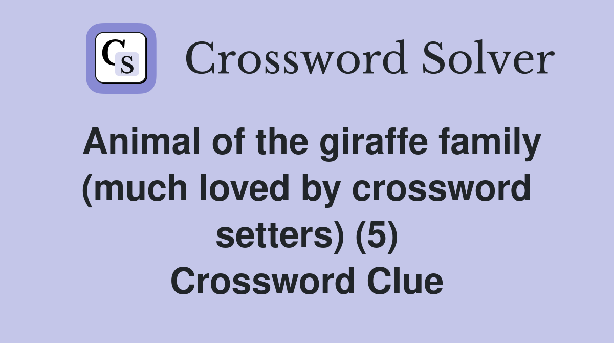 Animal of the giraffe family (much loved by crossword setters) (5) Crossword Clue