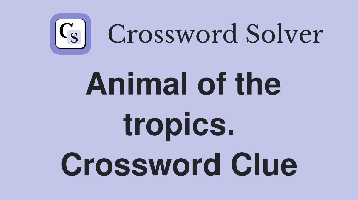 Animal of the tropics. Crossword Clue