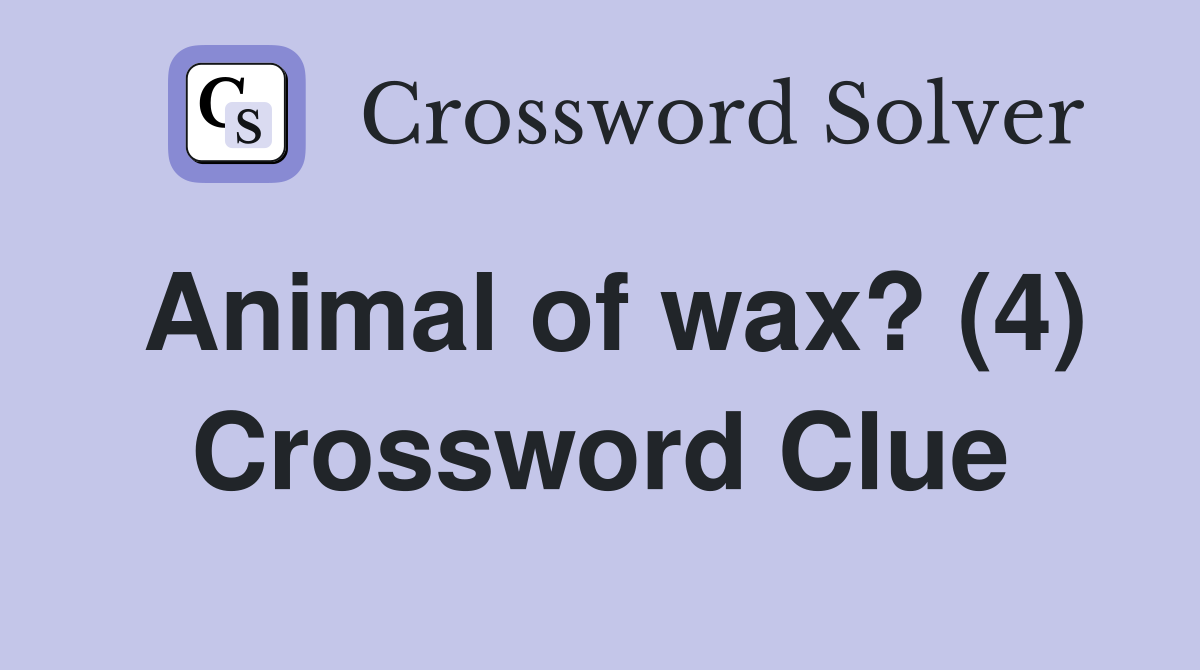 Animal of wax? (4) Crossword Clue