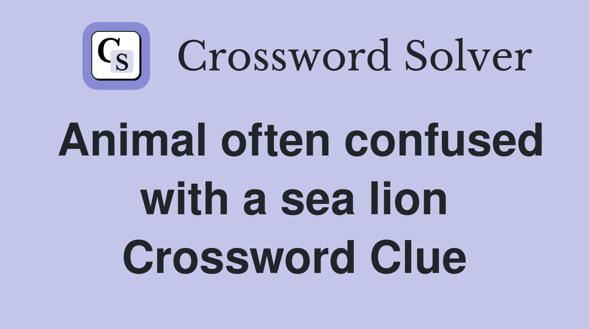 Animal often confused with a sea lion Crossword Clue