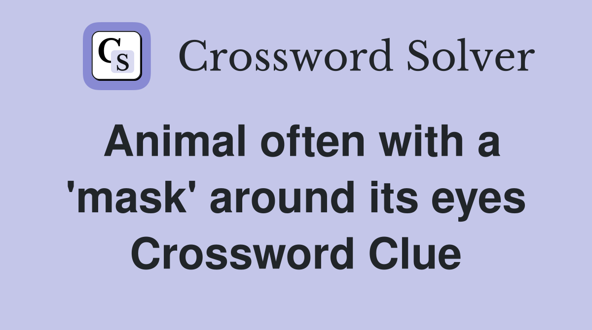 Animal often with a 'mask' around its eyes Crossword Clue