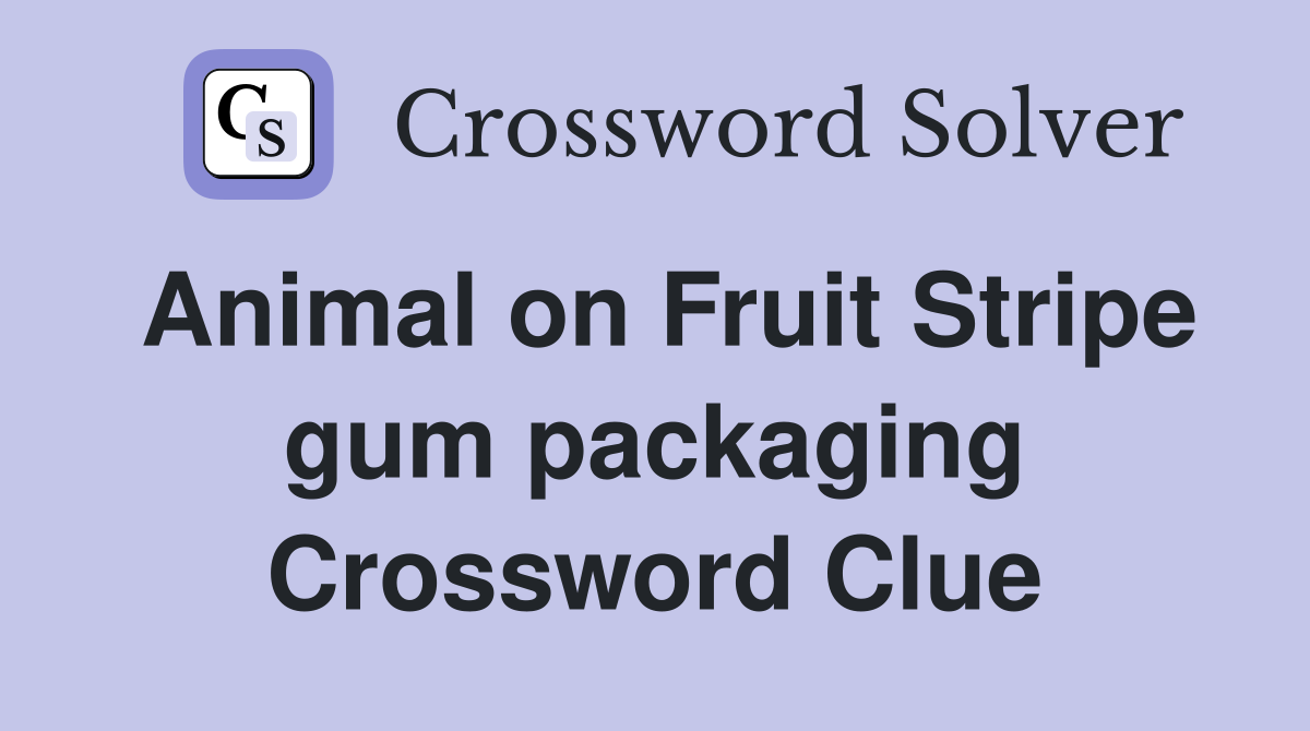 Animal on Fruit Stripe gum packaging Crossword Clue