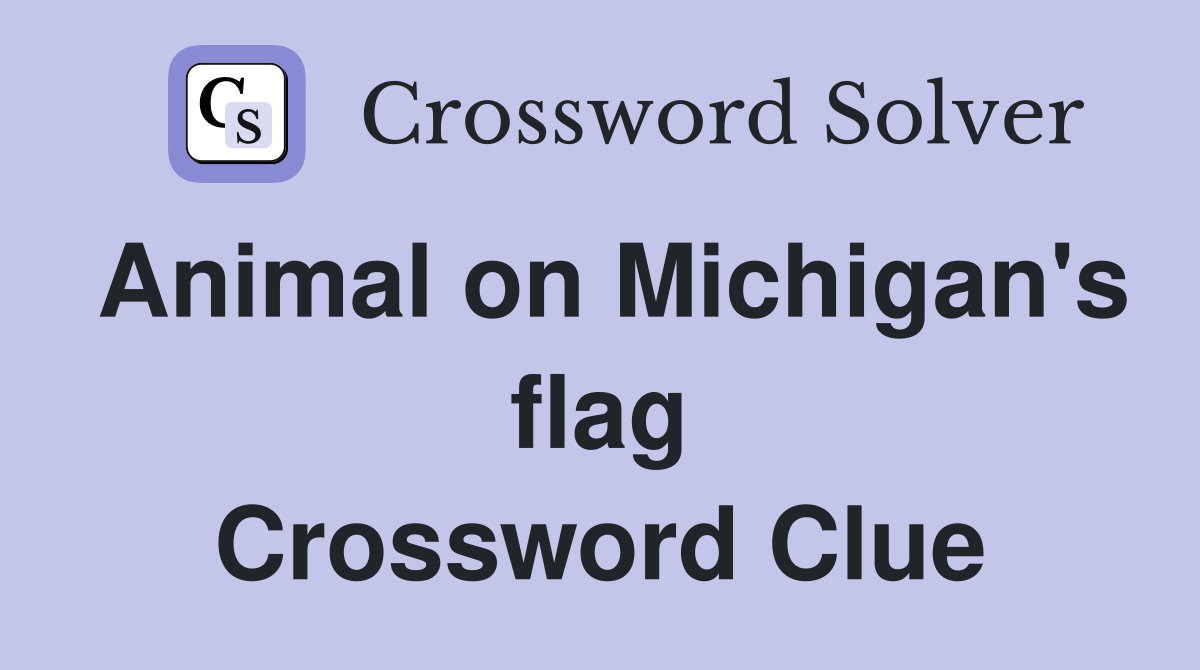 Animal on Michigan's flag Crossword Clue