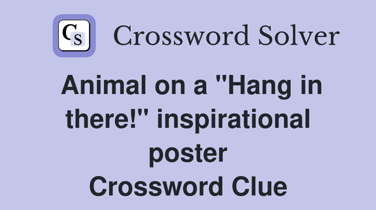 Animal on a "Hang in there!" inspirational poster Crossword Clue