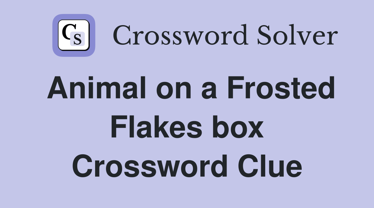 Animal on a Frosted Flakes box Crossword Clue