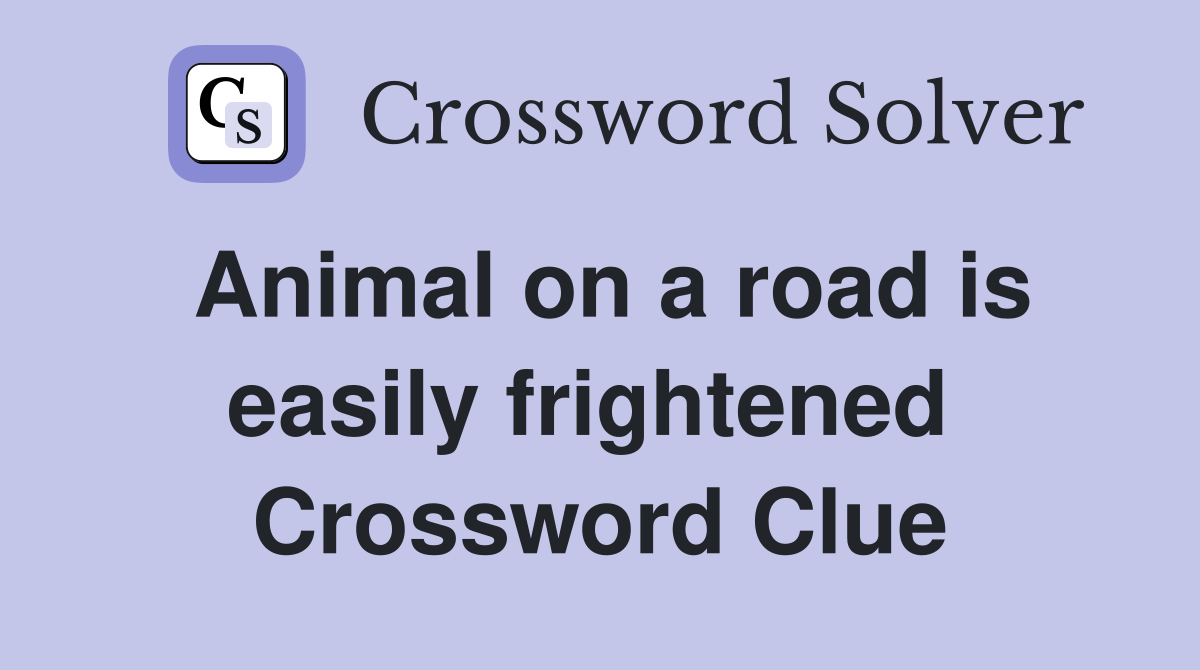 Animal on a road is easily frightened  Crossword Clue