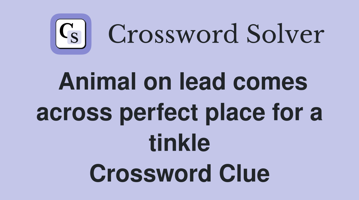 Animal on lead comes across perfect place for a tinkle Crossword Clue