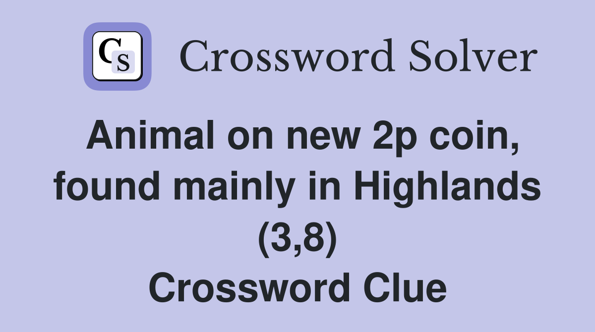 Animal on new 2p coin, found mainly in Highlands (3,8) Crossword Clue