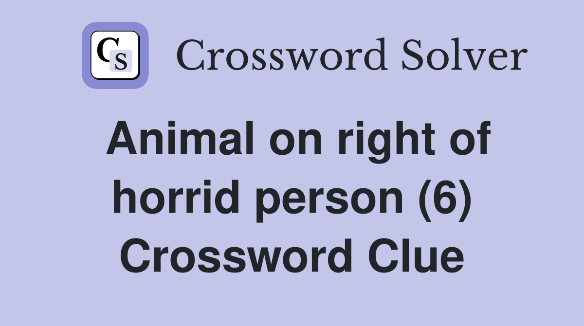 Animal on right of horrid person (6) Crossword Clue