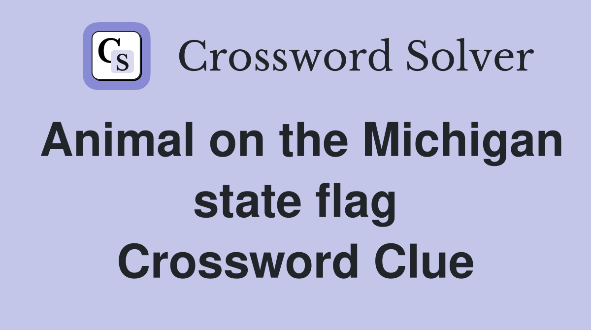 Animal on the Michigan state flag Crossword Clue