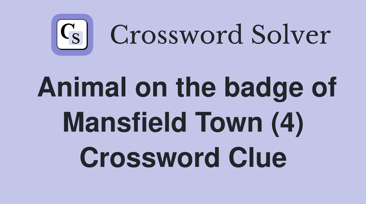 Animal on the badge of Mansfield Town (4) Crossword Clue