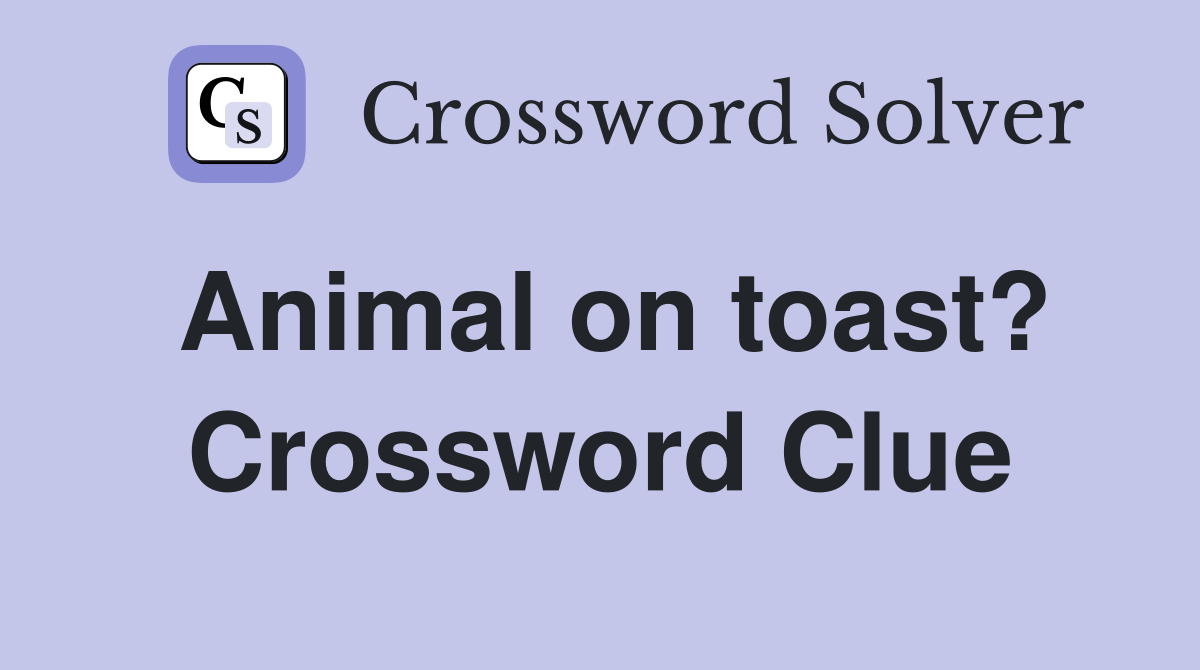 Animal on toast? Crossword Clue