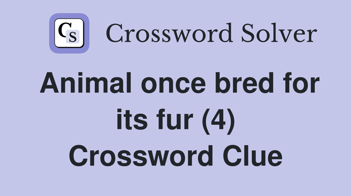 Animal once bred for its fur (4) Crossword Clue