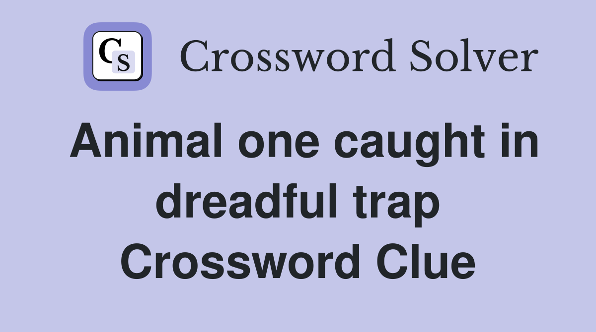 Animal one caught in dreadful trap Crossword Clue
