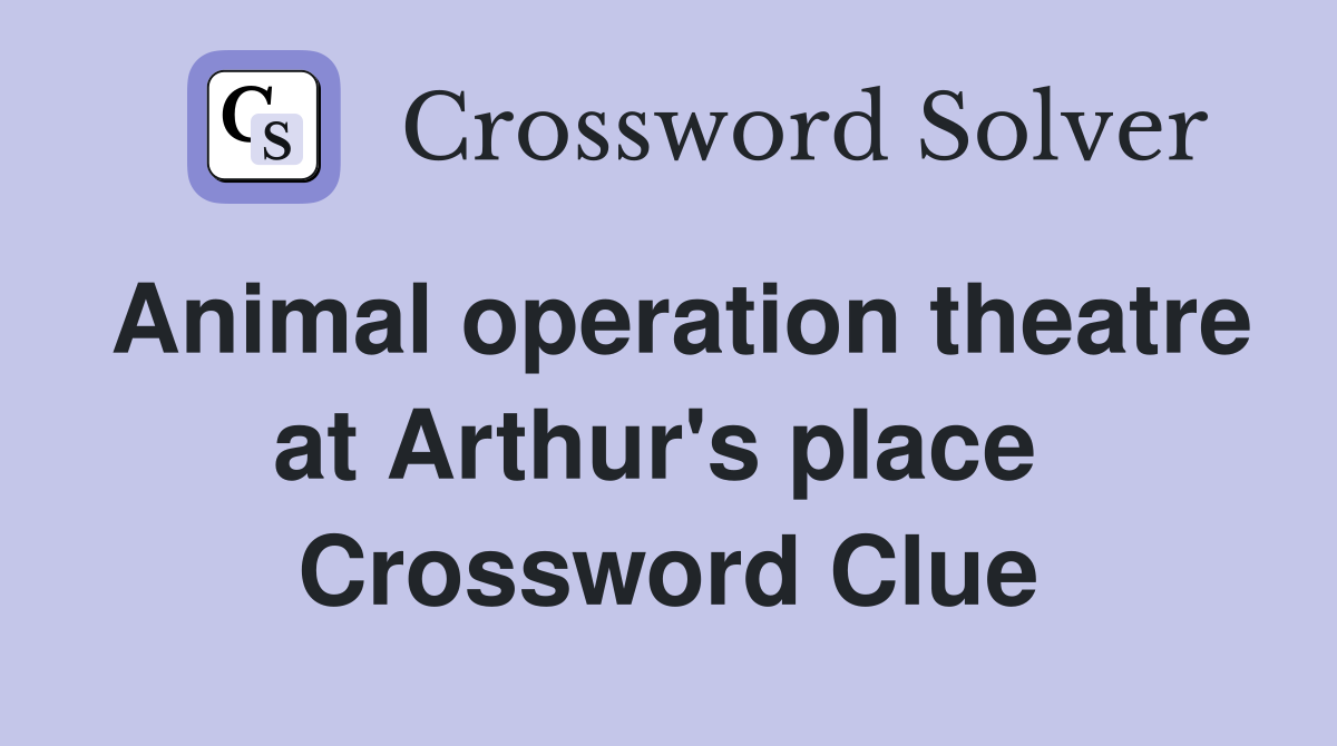 Animal operation theatre at Arthur's place  Crossword Clue