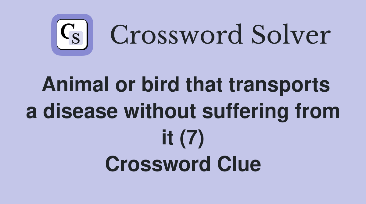 Animal or bird that transports a disease without suffering from it (7) Crossword Clue