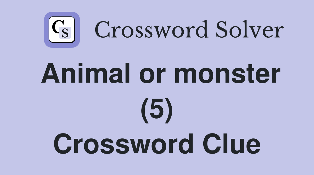 Animal or monster (5) Crossword Clue