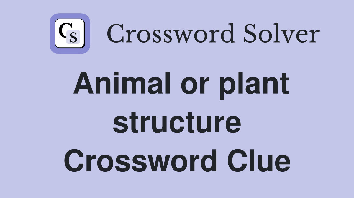 Animal or plant structure Crossword Clue