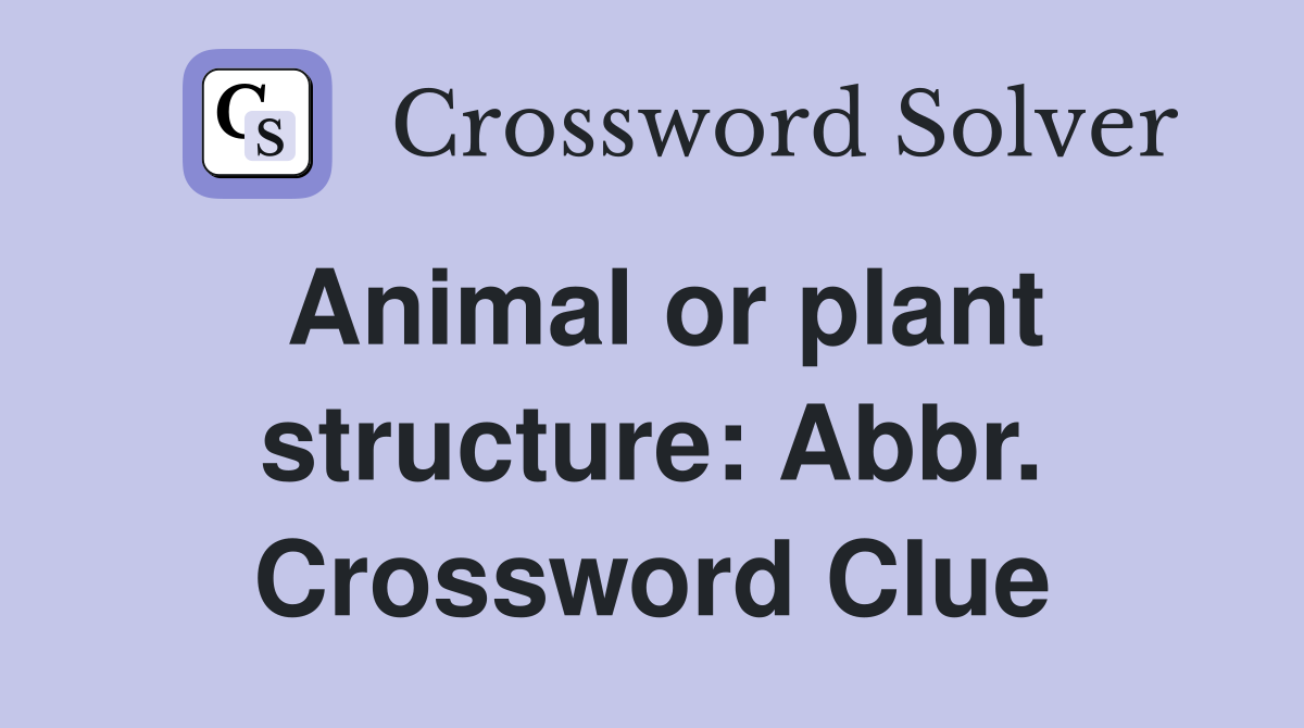 Animal or plant structure: Abbr. Crossword Clue