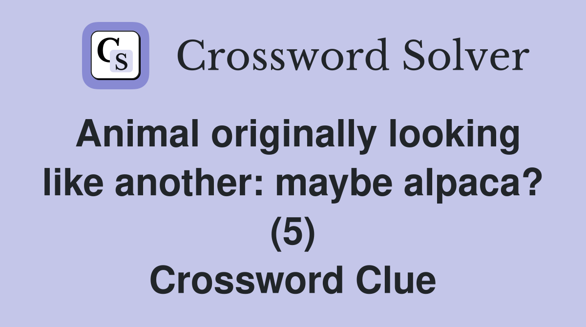 Animal originally looking like another: maybe alpaca? (5) Crossword Clue